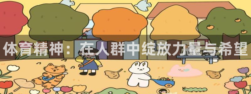 MK体育官方正版app集团官网首页：体育精神：在人群中绽放力
